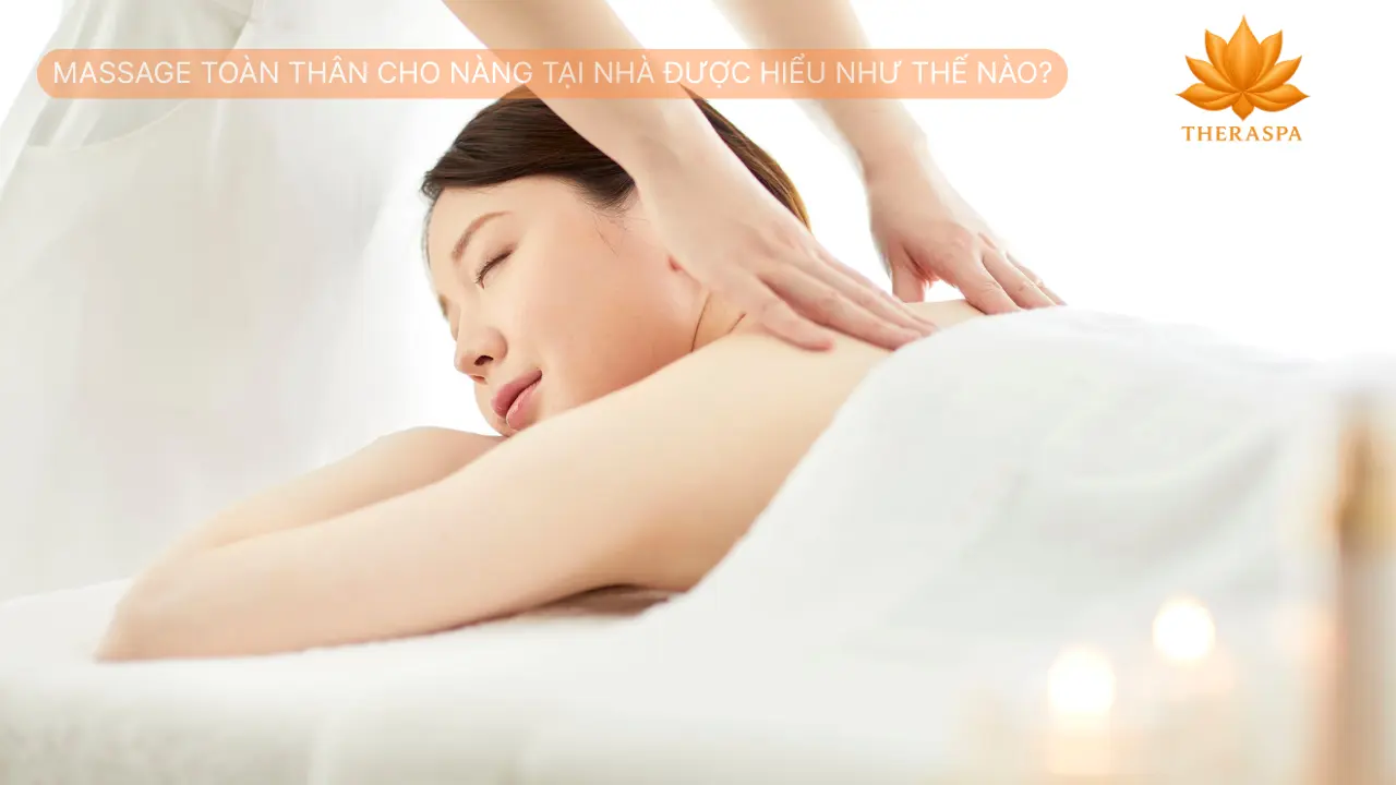 Massage toàn thân cho nàng tại nhà được hiểu như thế nào