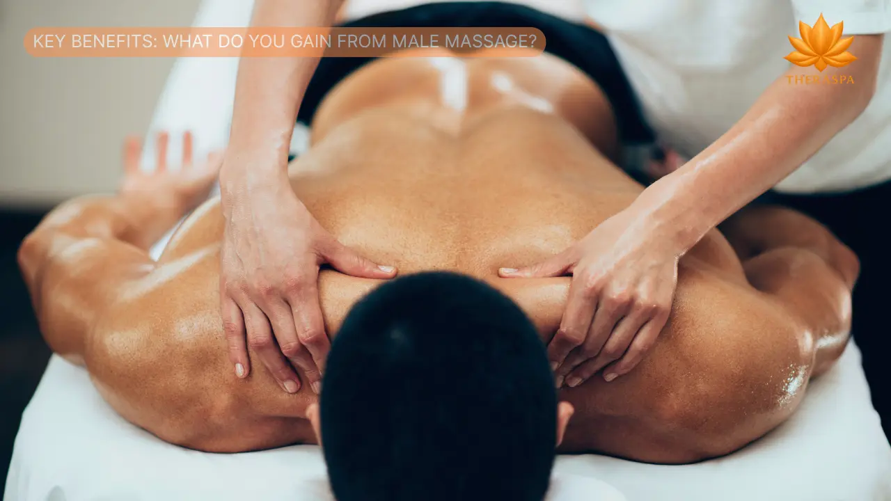 Key Benefits What Do You Gain from Male Massage
